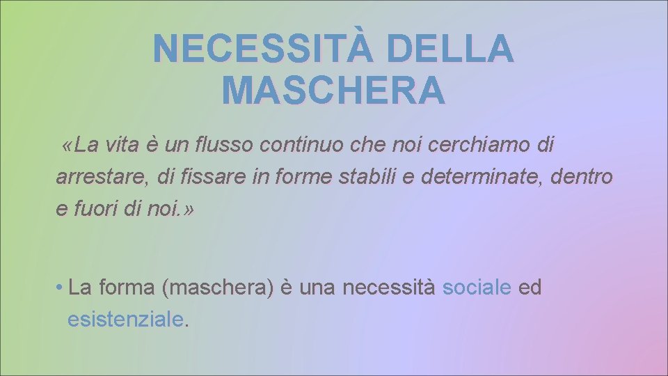 NECESSITÀ DELLA MASCHERA «La vita è un flusso continuo che noi cerchiamo di arrestare,