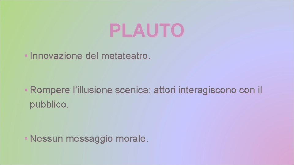 PLAUTO • Innovazione del metateatro. • Rompere l’illusione scenica: attori interagiscono con il pubblico.