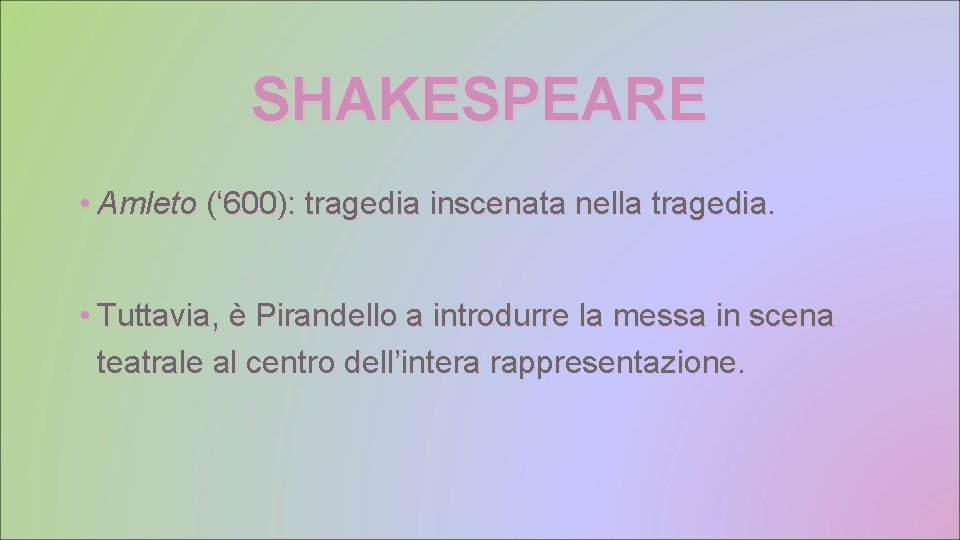 SHAKESPEARE • Amleto (‘ 600): tragedia inscenata nella tragedia. • Tuttavia, è Pirandello a