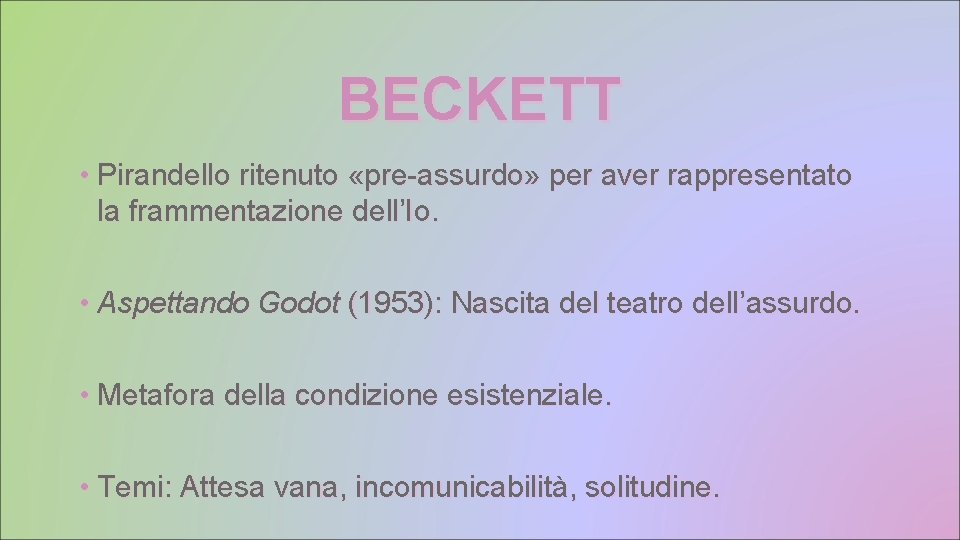 BECKETT • Pirandello ritenuto «pre-assurdo» per aver rappresentato la frammentazione dell’Io. • Aspettando Godot