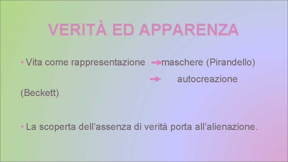 VERITÀ ED APPARENZA • Vita come rappresentazione maschere (Pirandello) autocreazione (Beckett) • La scoperta