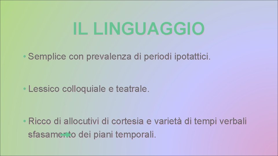 IL LINGUAGGIO • Semplice con prevalenza di periodi ipotattici. • Lessico colloquiale e teatrale.