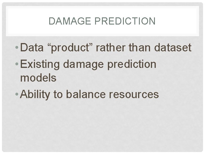 DAMAGE PREDICTION • Data “product” rather than dataset • Existing damage prediction models •