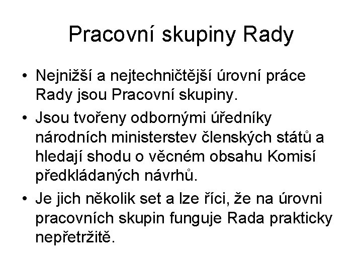 Pracovní skupiny Rady • Nejnižší a nejtechničtější úrovní práce Rady jsou Pracovní skupiny. •