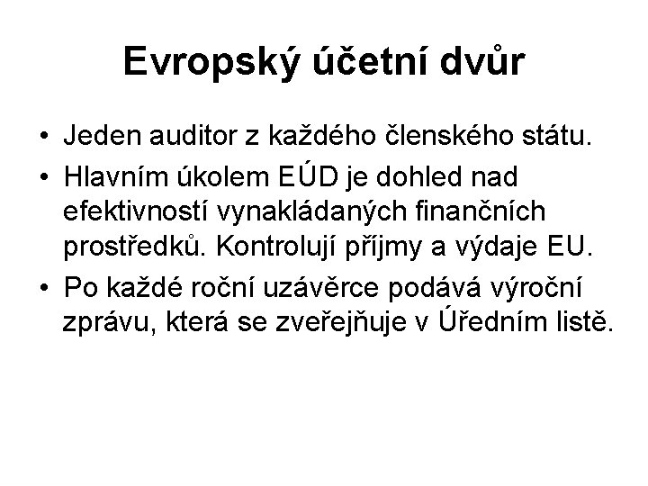 Evropský účetní dvůr • Jeden auditor z každého členského státu. • Hlavním úkolem EÚD