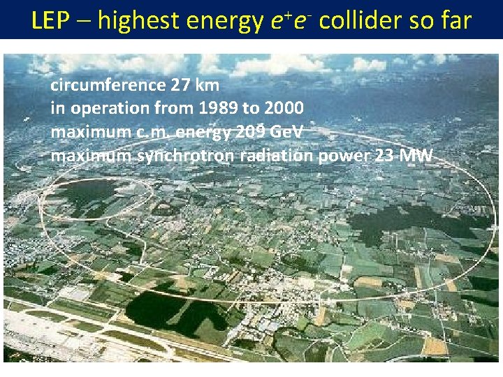 LEP – highest energy e+e- collider so far circumference 27 km in operation from
