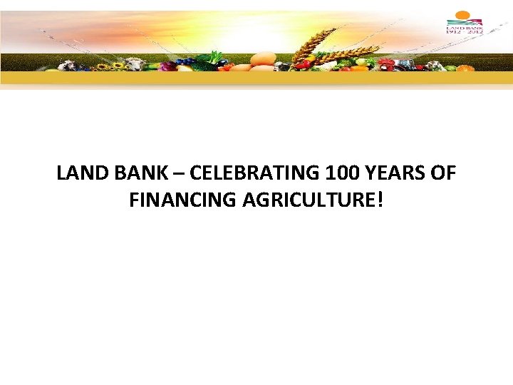LAND BANK – CELEBRATING 100 YEARS OF FINANCING AGRICULTURE! 