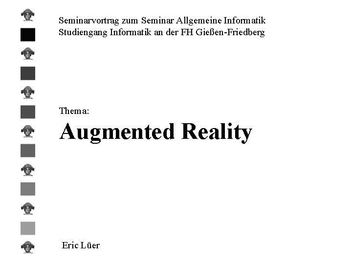 Seminarvortrag zum Seminar Allgemeine Informatik Studiengang Informatik an der FH Gießen-Friedberg Thema: Augmented Reality