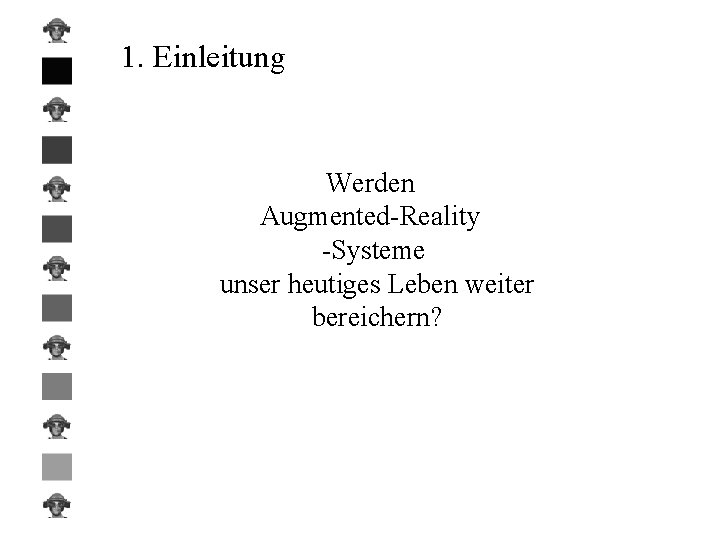 1. Einleitung Werden Augmented-Reality -Systeme unser heutiges Leben weiter bereichern? 