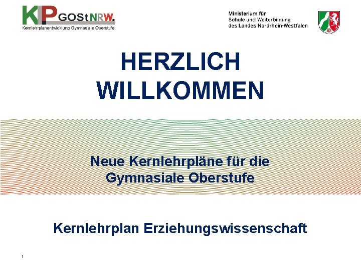 HERZLICH WILLKOMMEN Neue Kernlehrpläne für die Gymnasiale Oberstufe Kernlehrplan Erziehungswissenschaft 1 