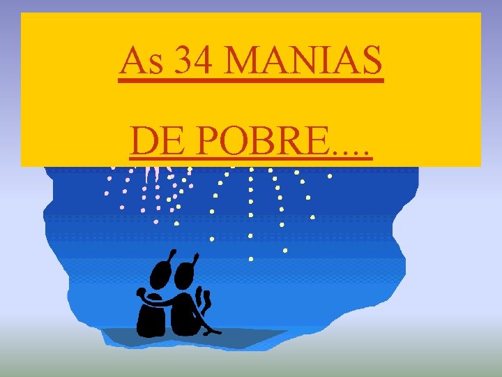 As 34 MANIAS DE POBRE. . 