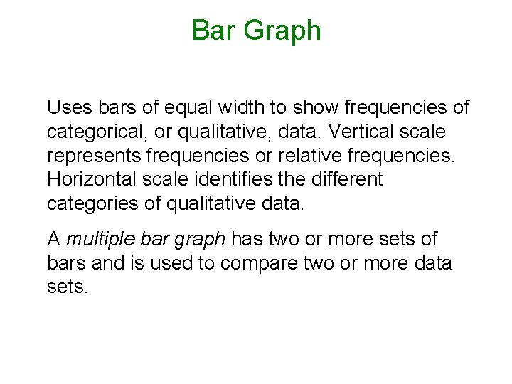 Bar Graph Uses bars of equal width to show frequencies of categorical, or qualitative,