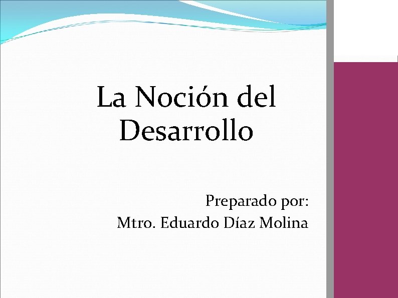 La Noción del Desarrollo Preparado por: Mtro. Eduardo Díaz Molina 