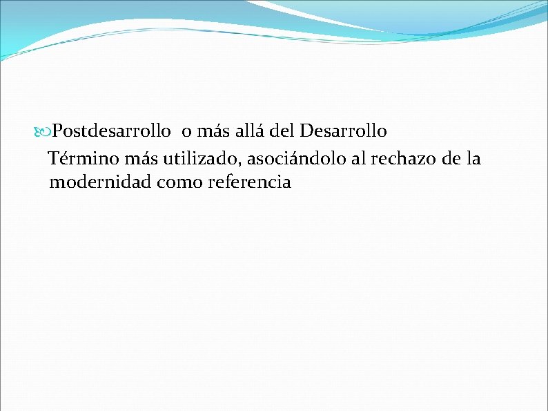  Postdesarrollo o más allá del Desarrollo Término más utilizado, asociándolo al rechazo de