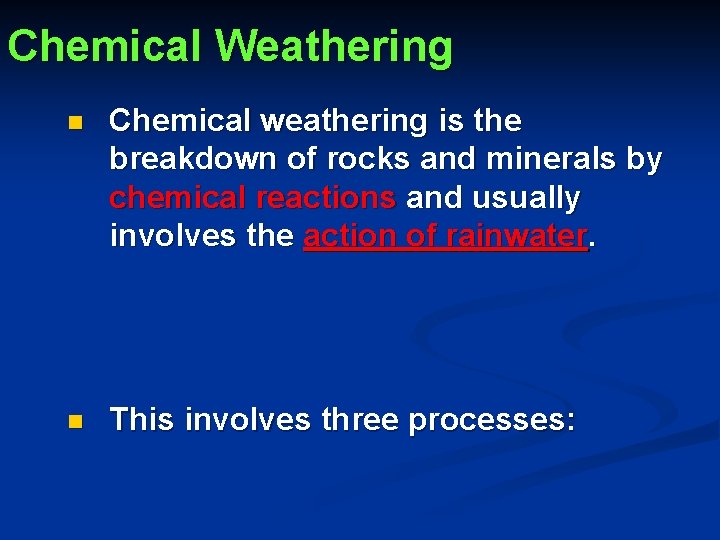 Chemical Weathering n Chemical weathering is the breakdown of rocks and minerals by chemical