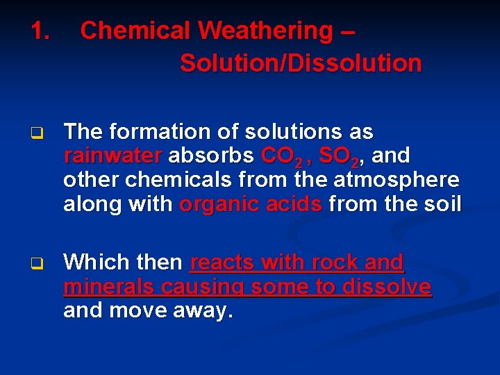 1. Chemical Weathering – Solution/Dissolution q The formation of solutions as rainwater absorbs CO