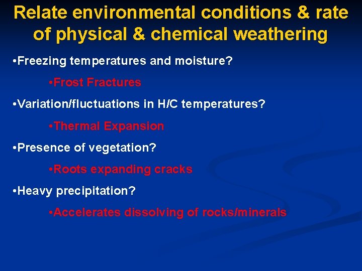 Relate environmental conditions & rate of physical & chemical weathering • Freezing temperatures and