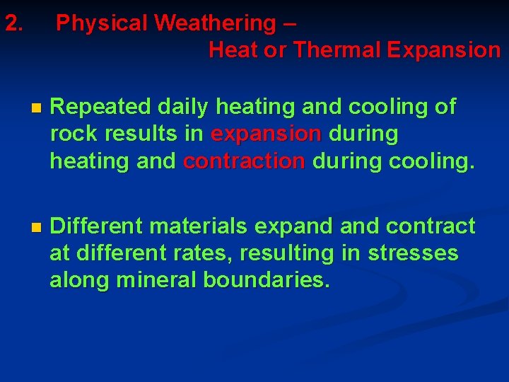 2. Physical Weathering – Heat or Thermal Expansion n Repeated daily heating and cooling