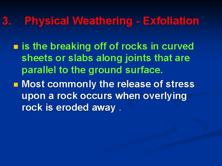 3. Physical Weathering - Exfoliation is the breaking off of rocks in curved sheets