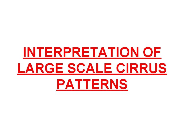 INTERPRETATION OF LARGE SCALE CIRRUS PATTERNS 