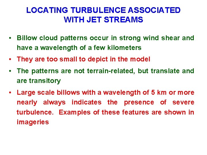 LOCATING TURBULENCE ASSOCIATED WITH JET STREAMS • Billow cloud patterns occur in strong wind