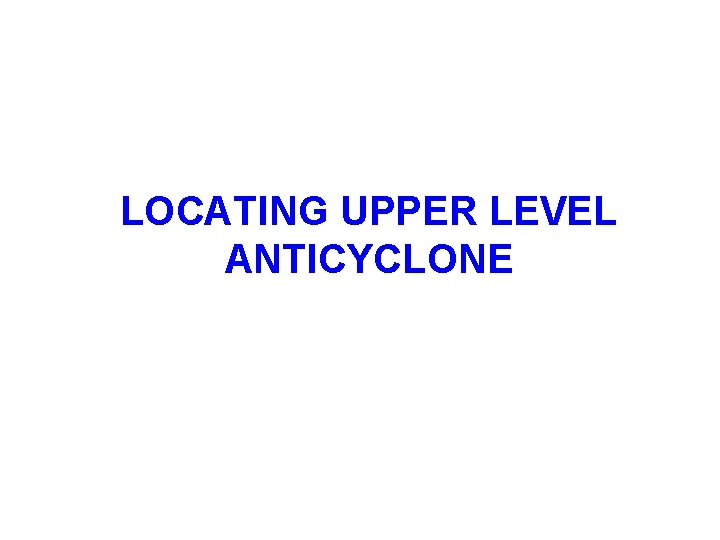 LOCATING UPPER LEVEL ANTICYCLONE 