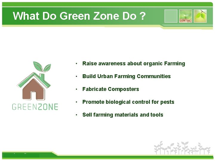 What Do Green Zone Do ? • Raise awareness about organic Farming • Build