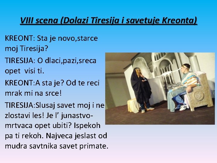 VIII scena (Dolazi Tiresija i savetuje Kreonta) KREONT: Sta je novo, starce moj Tiresija?