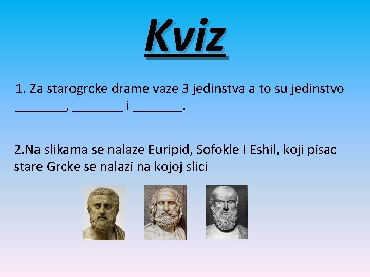 Kviz 1. Za starogrcke drame vaze 3 jedinstva a to su jedinstvo _______, _______