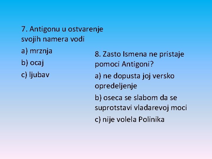 7. Antigonu u ostvarenje svojih namera vodi a) mrznja 8. Zasto Ismena ne pristaje