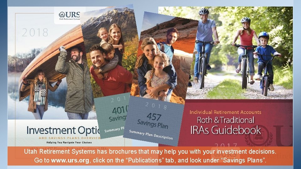 Utah Retirement Systems has brochures that may help you with your investment decisions. Go