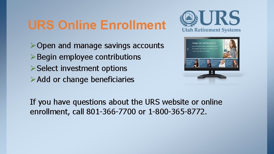 URS Online Enrollment Ø Open and manage savings accounts Ø Begin employee contributions Ø