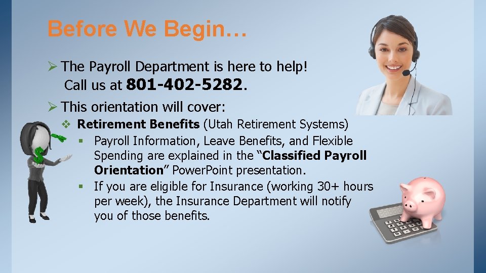 Before We Begin… Ø The Payroll Department is here to help! Call us at