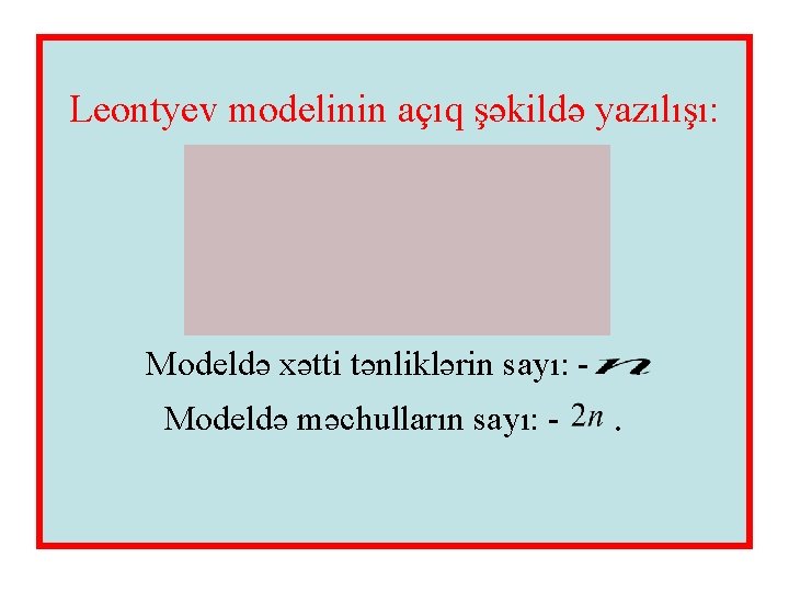 Leontyev modelinin açıq şəkildə yazılışı: Modeldə xətti tənliklərin sayı: Modeldə məchulların sayı: - .