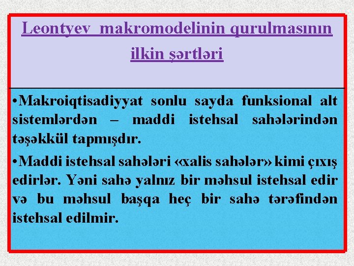 Leontyev makromodelinin qurulmasının ilkin şərtləri • Makroiqtisadiyyat sonlu sayda funksional alt sistemlərdən – maddi