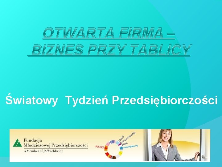 OTWARTA FIRMA – BIZNES PRZY TABLICY Światowy Tydzień Przedsiębiorczości 