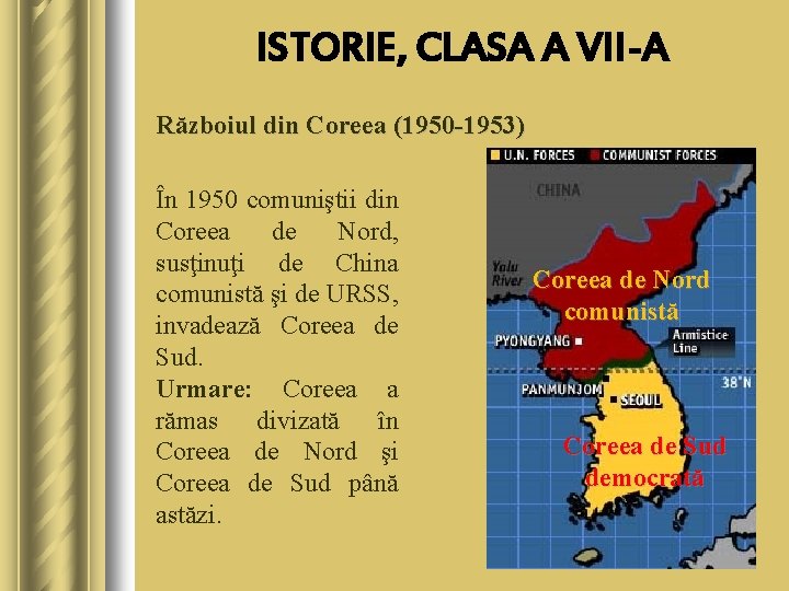 ISTORIE, CLASA A VII-A Războiul din Coreea (1950 -1953) În 1950 comuniştii din Coreea