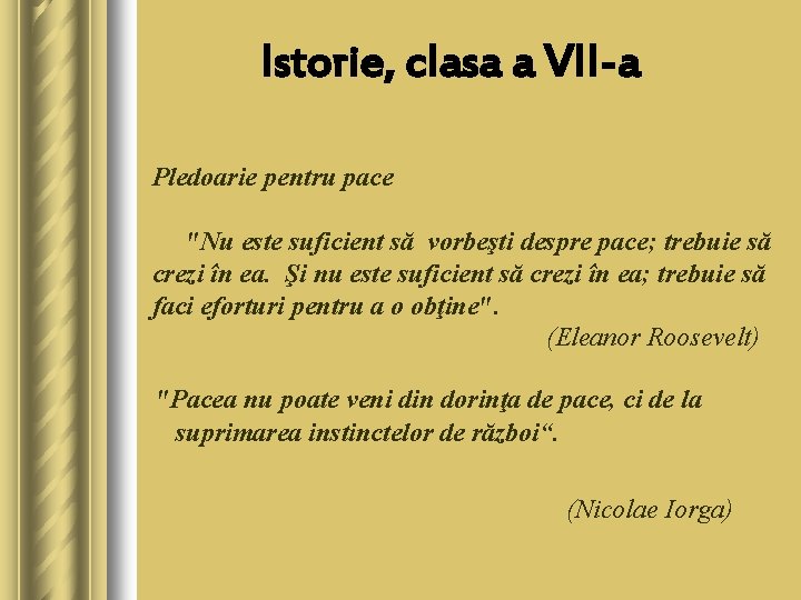 Istorie, clasa a VII-a Pledoarie pentru pace "Nu este suficient să vorbeşti despre pace;