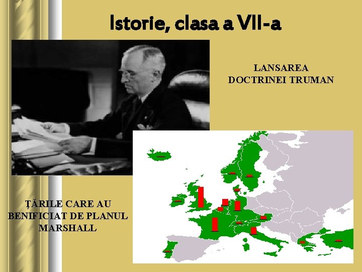 Istorie, clasa a VII-a LANSAREA DOCTRINEI TRUMAN ŢĂRILE CARE AU BENIFICIAT DE PLANUL MARSHALL