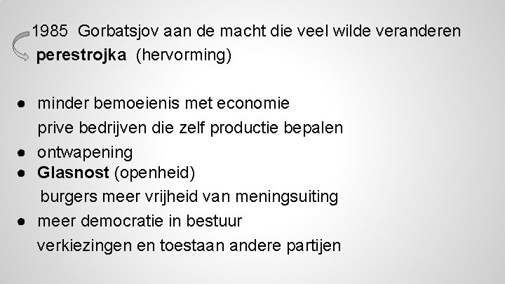 1985 Gorbatsjov aan de macht die veel wilde veranderen perestrojka (hervorming) ● minder bemoeienis