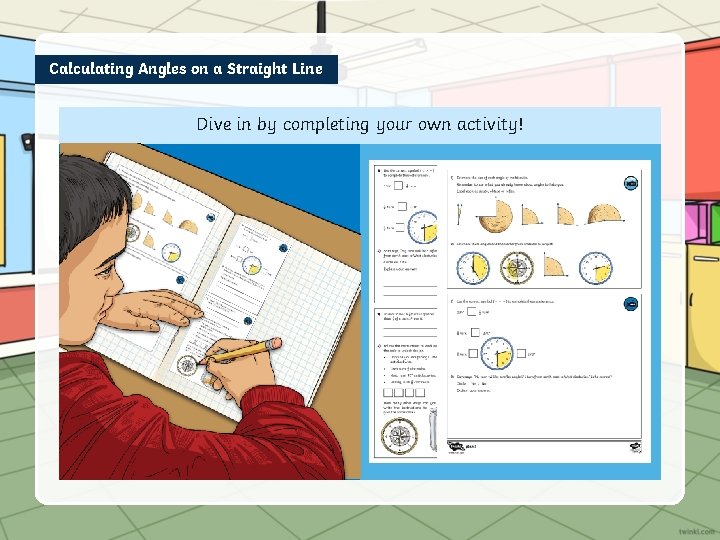 Calculating Angles on a Straight Line Dive in by completing your own activity! 