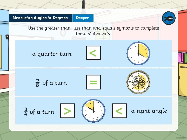 Measuring Angles in Degrees Deeper Use the greater than, less than and equals symbols