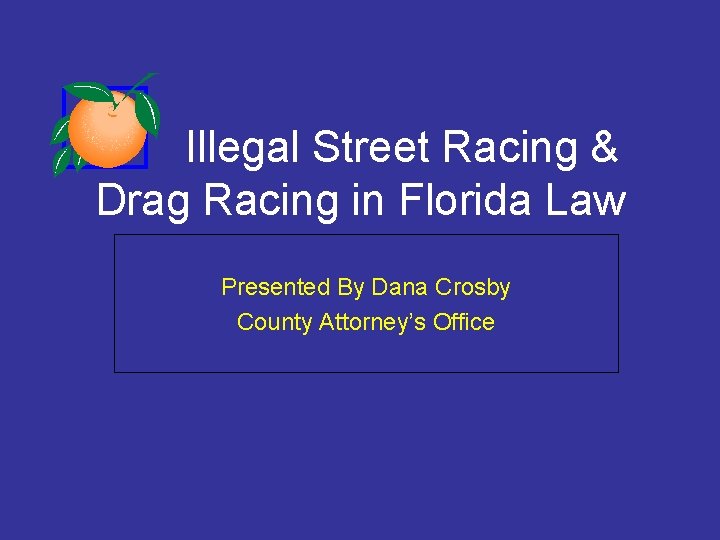 Illegal Street Racing & Drag Racing in Florida Law Presented By Dana Crosby County Illegal Street Racing & Drag Racing in Florida Law Presented By Dana Crosby County