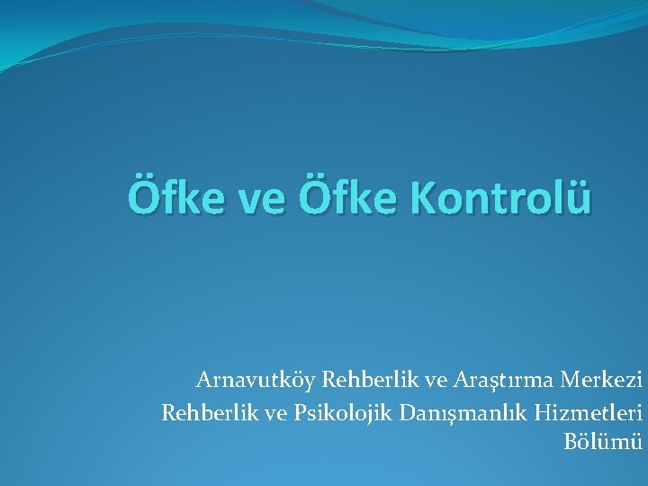 Öfke ve Öfke Kontrolü Arnavutköy Rehberlik ve Araştırma Merkezi Rehberlik ve Psikolojik Danışmanlık Hizmetleri