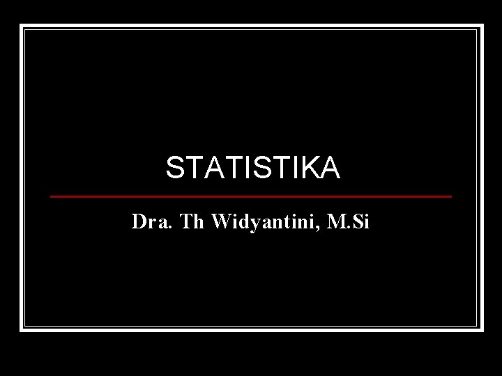 STATISTIKA Dra. Th Widyantini, M. Si 