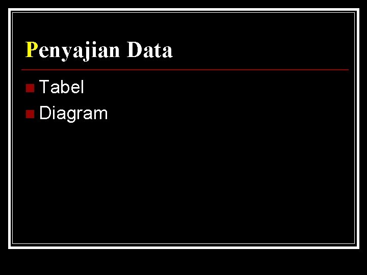 Penyajian Data n Tabel n Diagram 