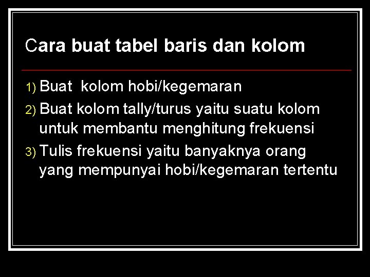 Cara buat tabel baris dan kolom 1) Buat kolom hobi/kegemaran 2) Buat kolom tally/turus