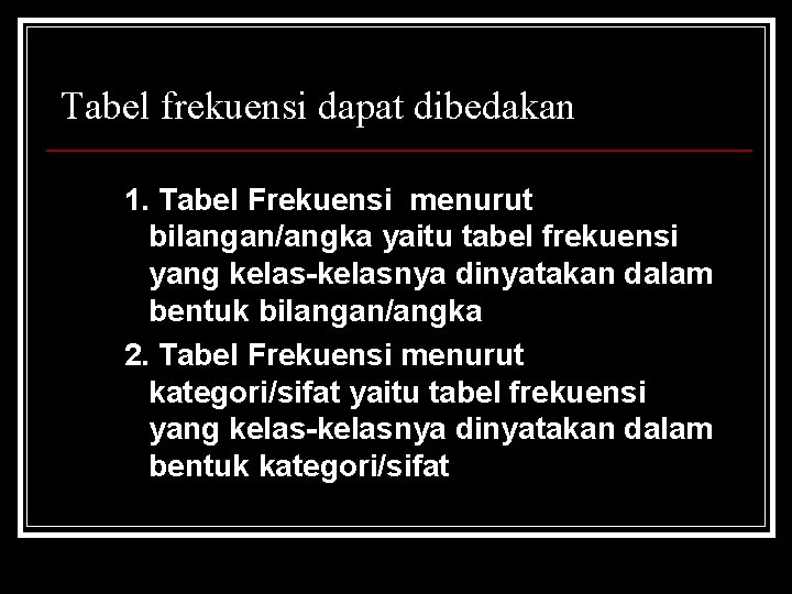 Tabel frekuensi dapat dibedakan 1. Tabel Frekuensi menurut bilangan/angka yaitu tabel frekuensi yang kelas-kelasnya