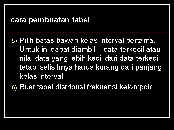 cara pembuatan tabel 5) 6) Pilih batas bawah kelas interval pertama. Untuk ini dapat