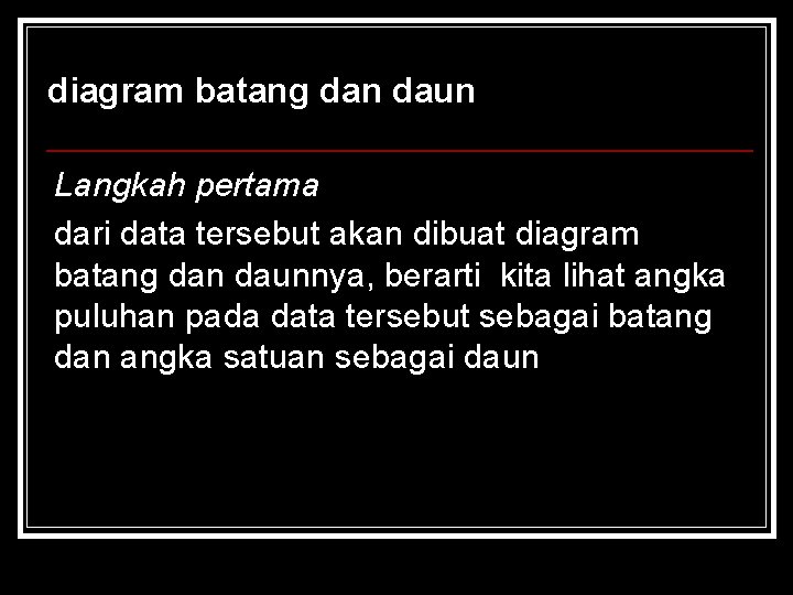 diagram batang dan daun Langkah pertama dari data tersebut akan dibuat diagram batang dan